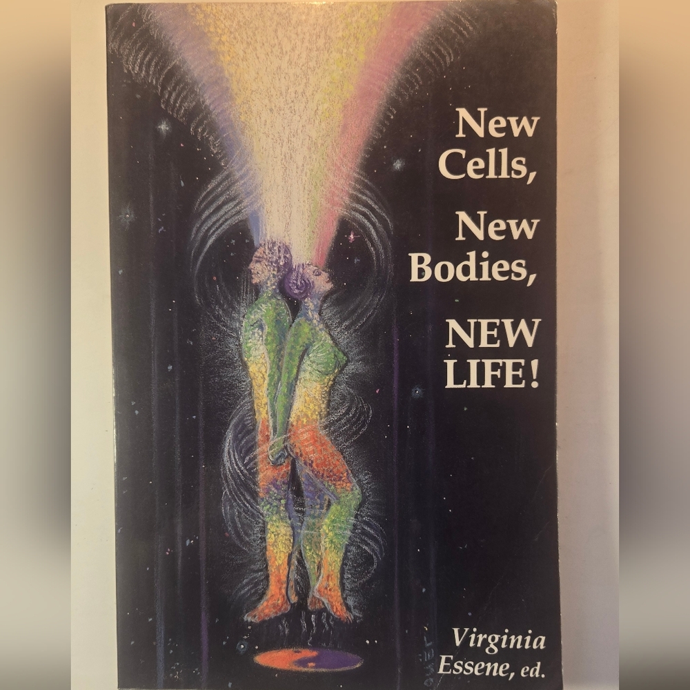 New Cells, New Bodies, New Life! by Virginia Essene, ed